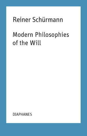 Kieran Aarons (éd.), Reiner Schürmann, ...: Modern Philosophies of the Will