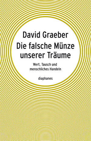 David Graeber: Die falsche Münze unserer Träume