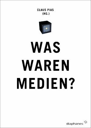 Claus Pias (éd.): Was waren Medien?